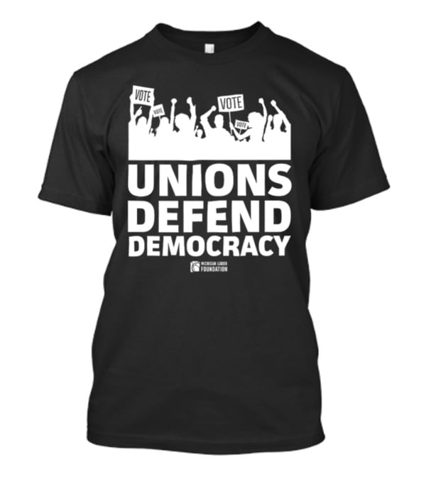 Unions Defend Democracy Michigan Labor Foundation Vote T-Shirt