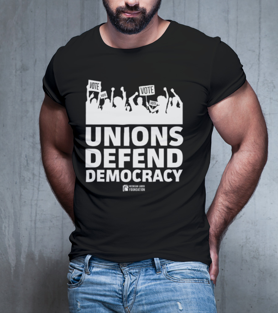 Unions Defend Democracy Michigan Labor Foundation Vote T-Shirt