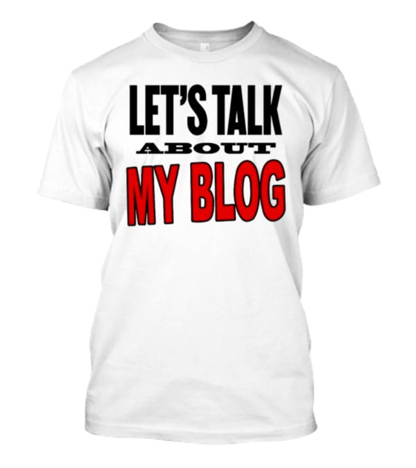 LET'S TALK ABOUT MY BLOG T-Shirt