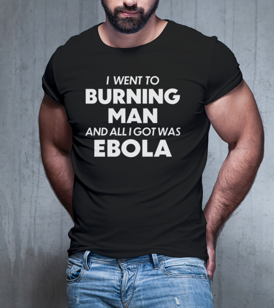 ShitheadSteve I Went To Burning Man And All I Got Was Ebola White T-Shirt