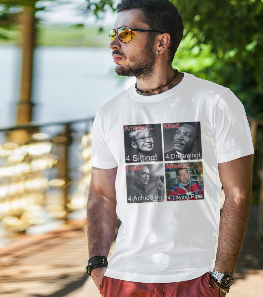 Arrested Killed Hated Laying Pipe Sitting Dreaming Achieving T-Shirt