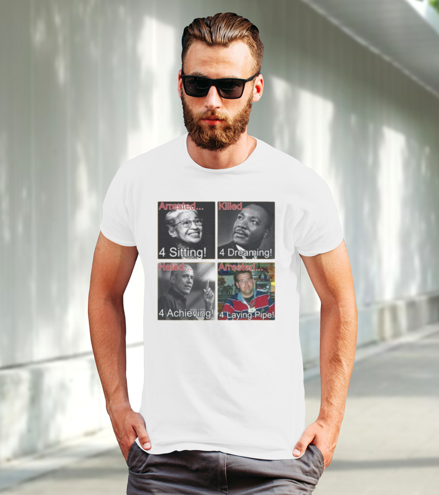 Arrested Killed Hated Laying Pipe Sitting Dreaming Achieving T-Shirt