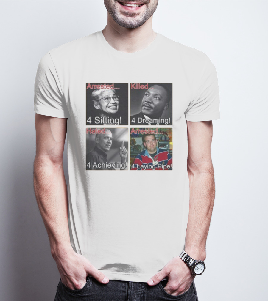 Arrested Killed Hated Laying Pipe Sitting Dreaming Achieving T-Shirt