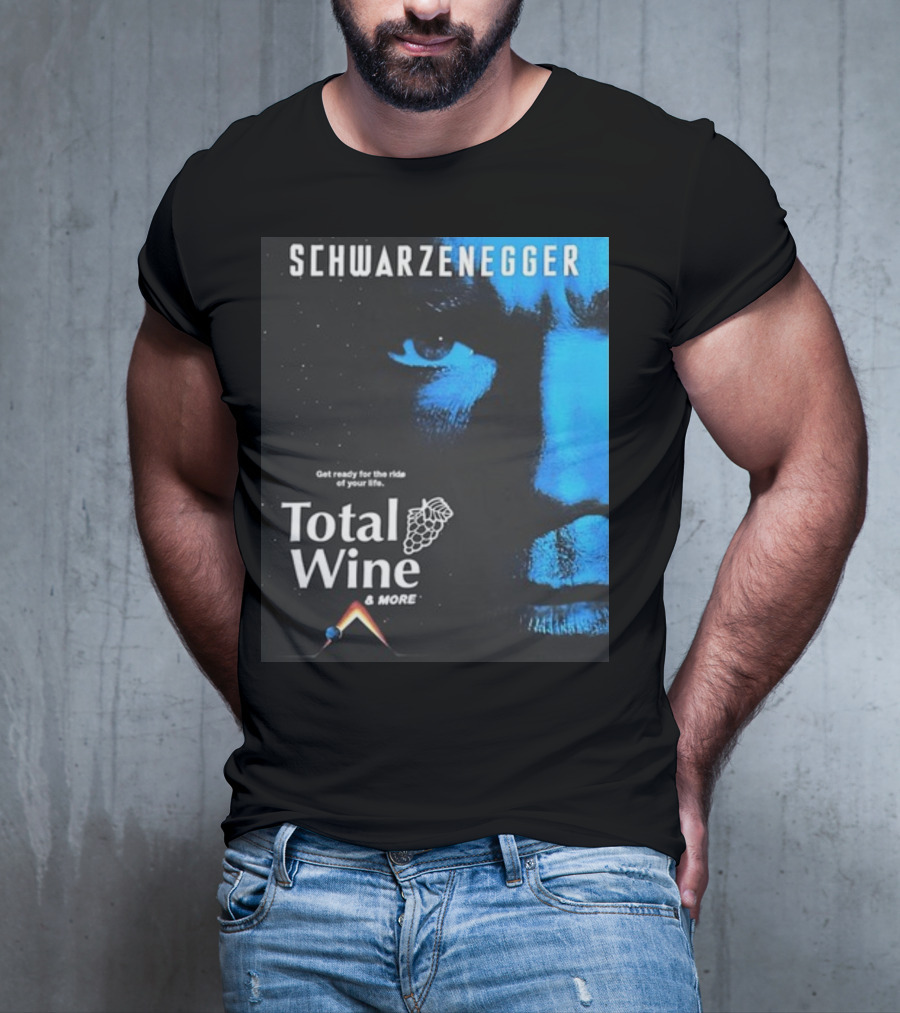 Schwarzenegger Get Ready For The Ride Of Your Life Total Wine And More T-Shirt