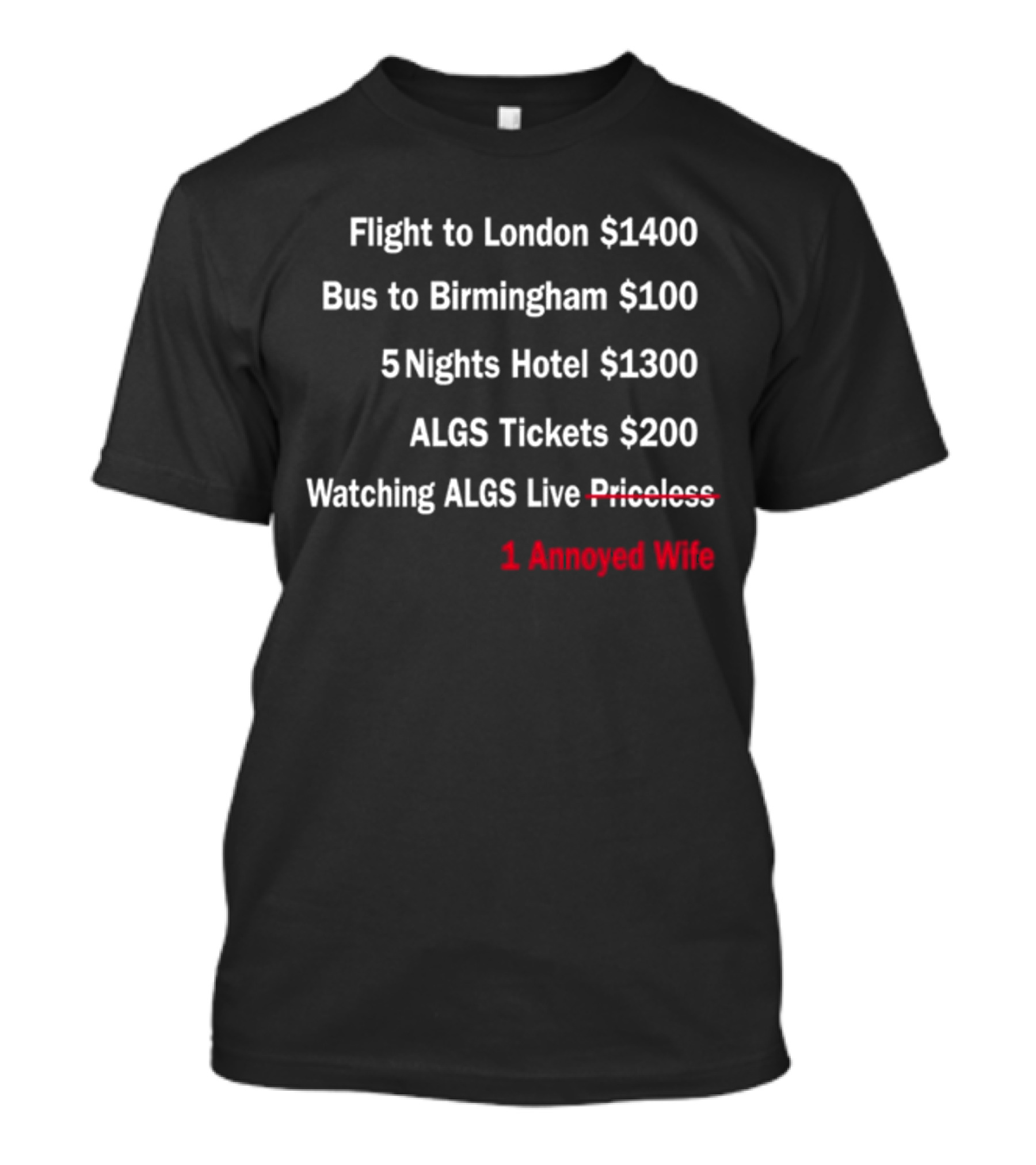 Flight To London $1400 Bus To Birmingham $100 ALGS Tickets $200 Watching ALGS Live Priceless 1 Annoyed Wife T-Shirt