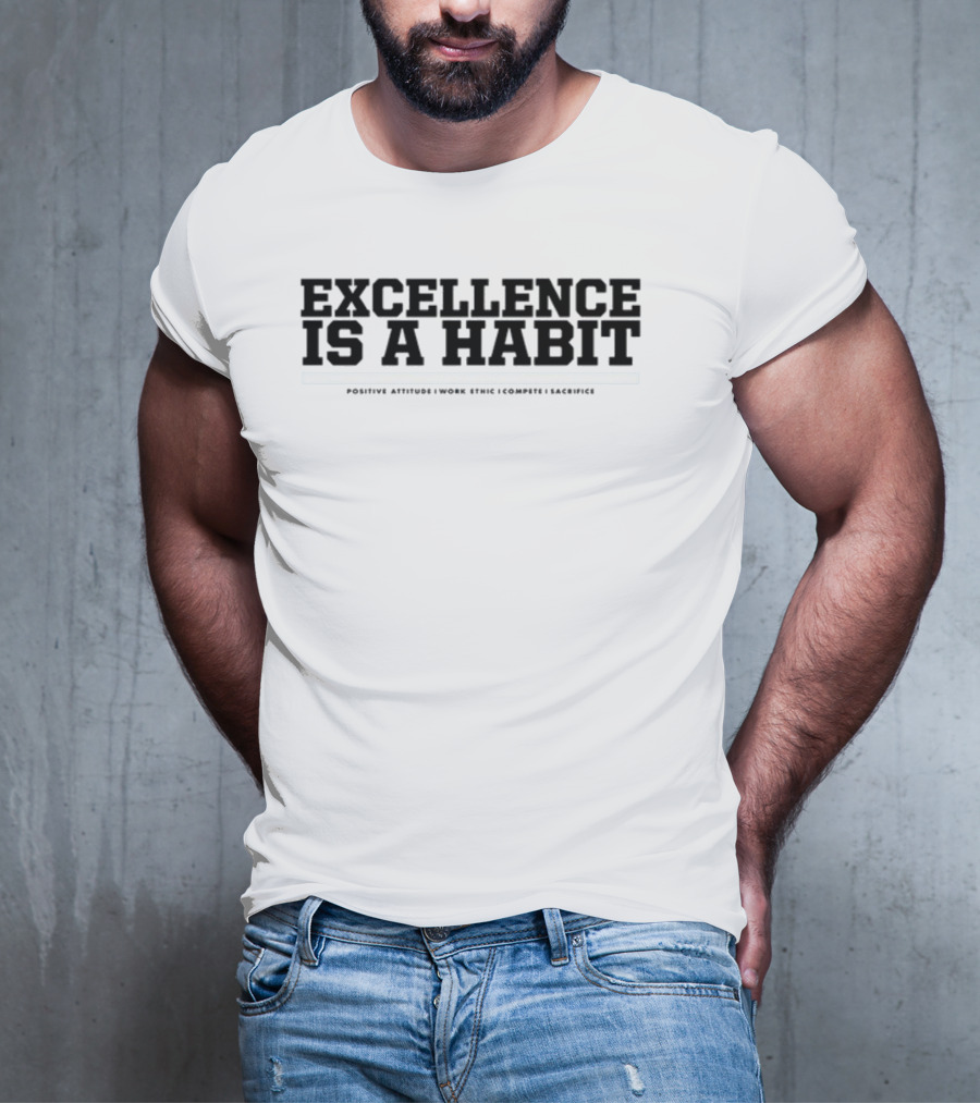 Excellence Is A Habit Positive Attitude Work Ethic Compete Sacrifice T-Shirt