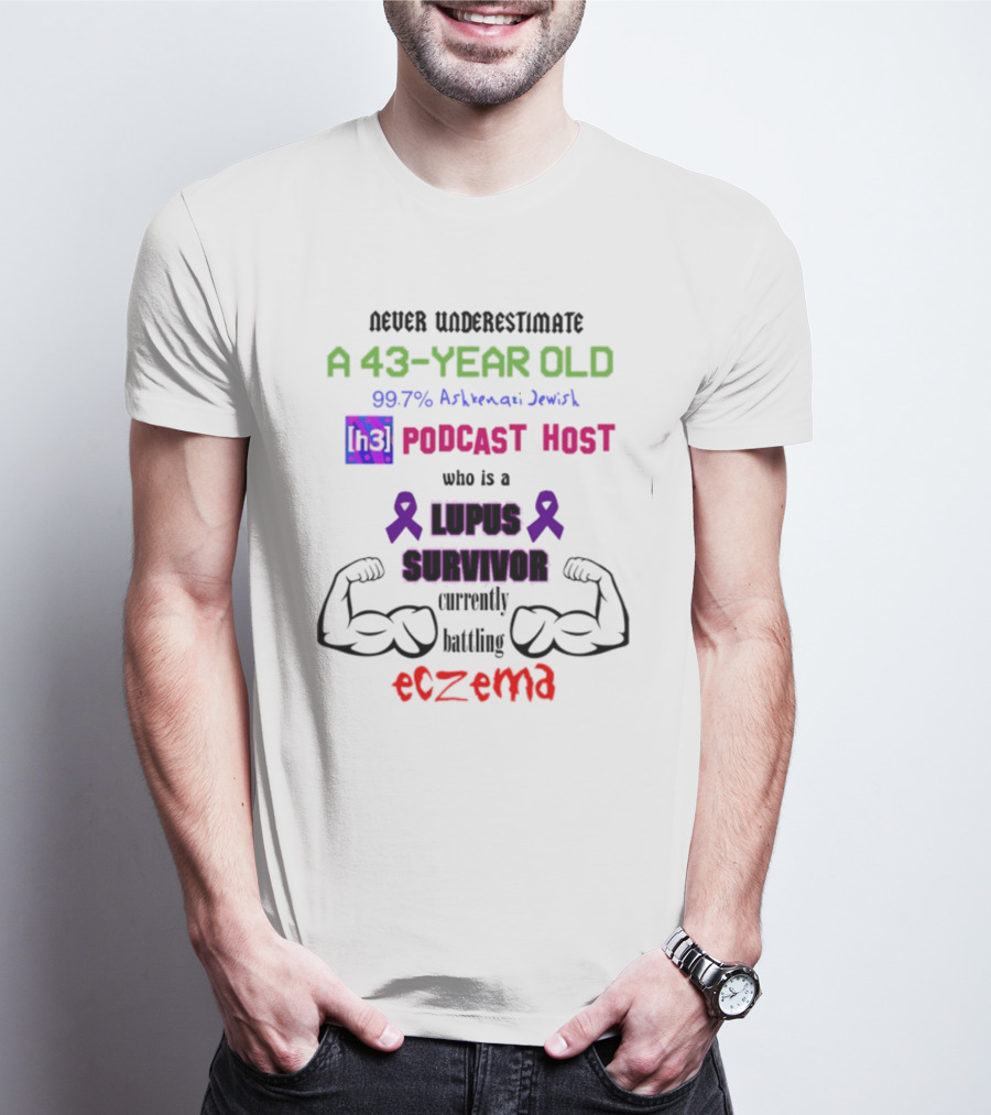 Never Underestimate A 43-Year-Old H3 Podcast Host Who Is A Lupus Survivor Currently Battling Eczema 99.7% Ashkenazi Jewish T-Shirt