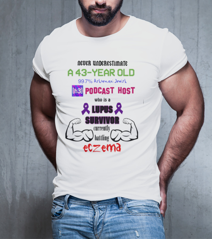 Never Underestimate A 43-Year-Old H3 Podcast Host Who Is A Lupus Survivor Currently Battling Eczema 99.7% Ashkenazi Jewish T-Shirt