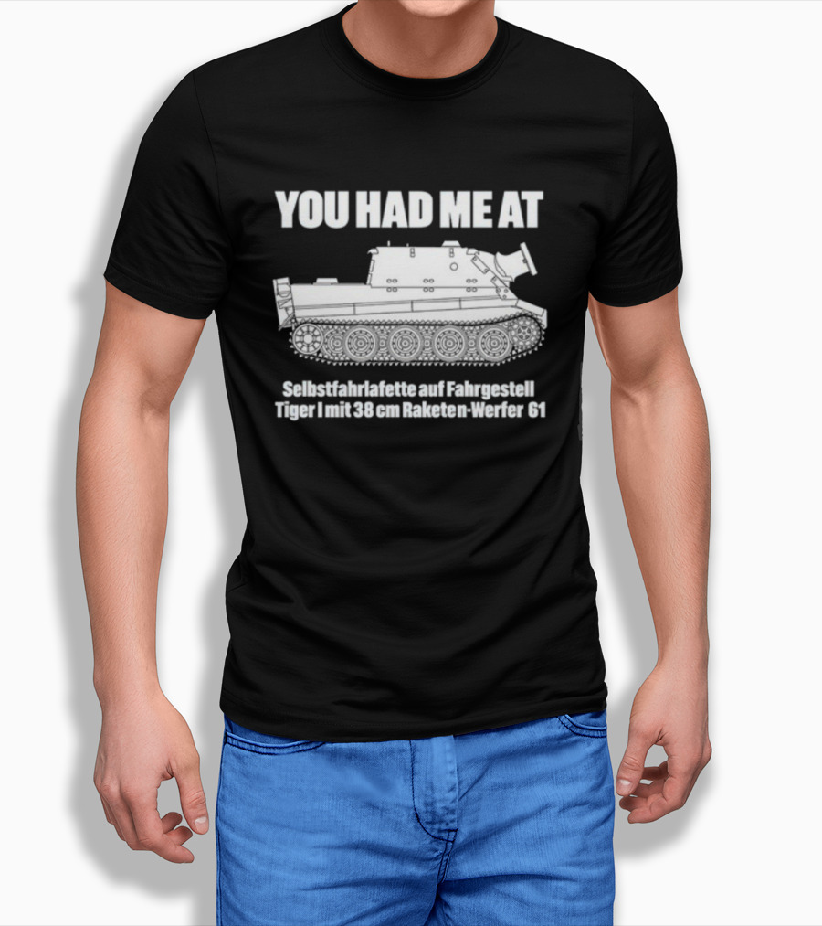 You Had Me At Selbstfahrlafette Auf Fahrgestell Tiger I Mit 38 Cm Raketen Werfer 61 Tank T-Shirt