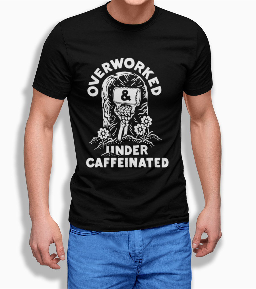 Overworked And Under Caffeinated Raised Fist And Coffee Mug T-Shirt