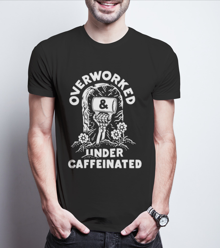 Overworked And Under Caffeinated Raised Fist And Coffee Mug T-Shirt