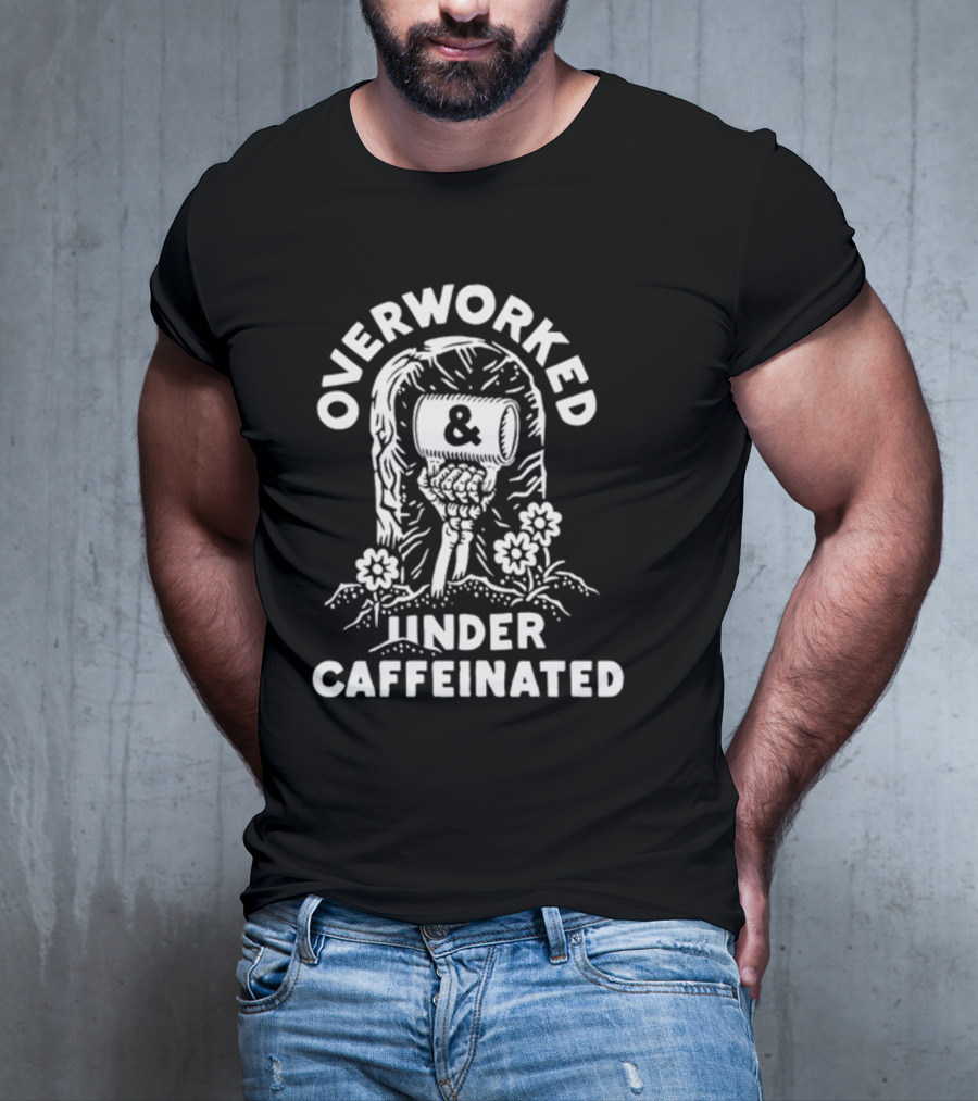 Overworked And Under Caffeinated Raised Fist And Coffee Mug T-Shirt