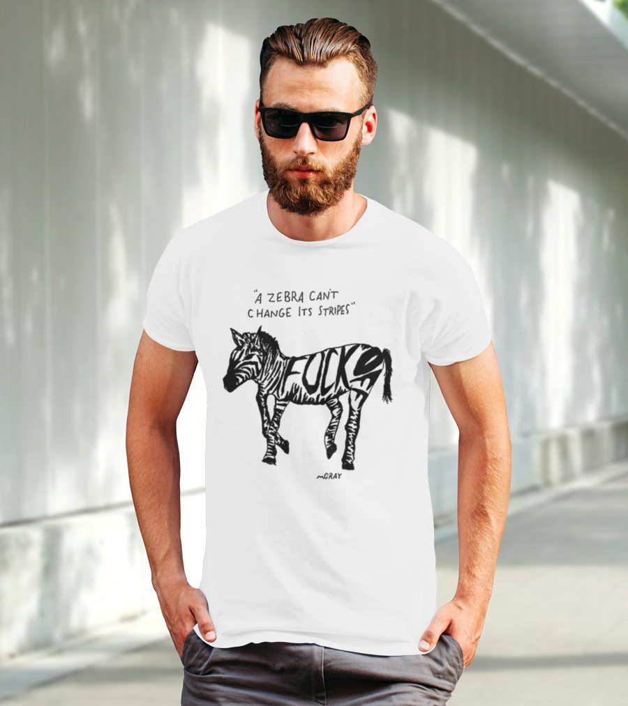 A Zebra Can't Change Its Stripes Mgray Fucks T-Shirt