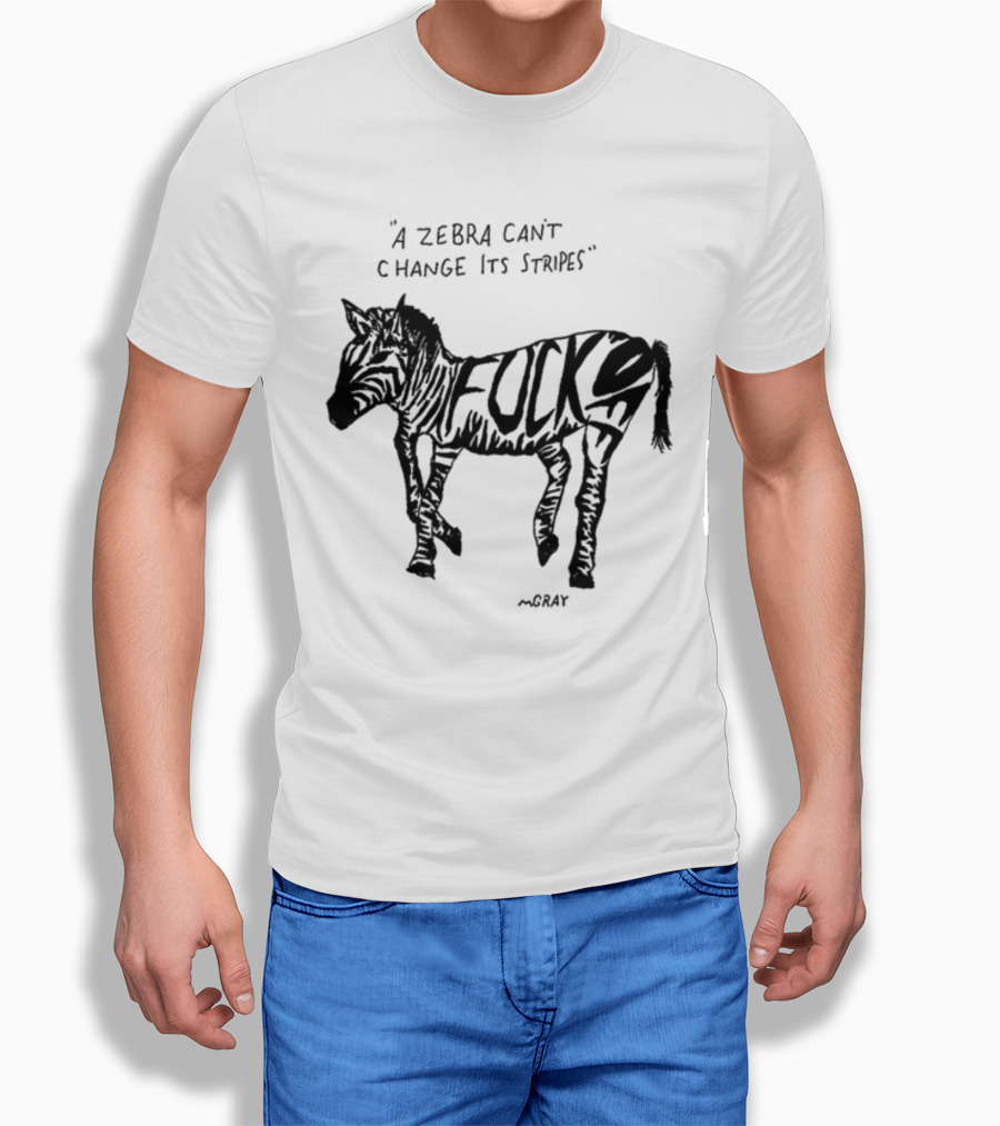 A Zebra Can't Change Its Stripes Mgray Fucks T-Shirt