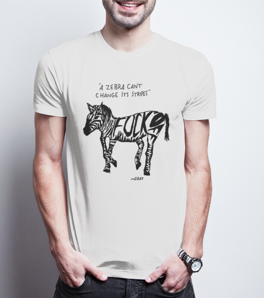 A Zebra Can't Change Its Stripes Mgray Fucks T-Shirt