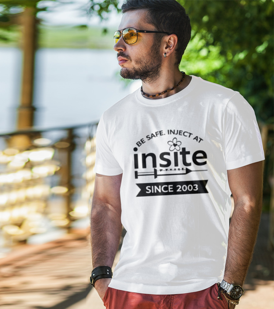 Be Safe Inject At Insite Since 2003 Guyfelicella T-Shirt