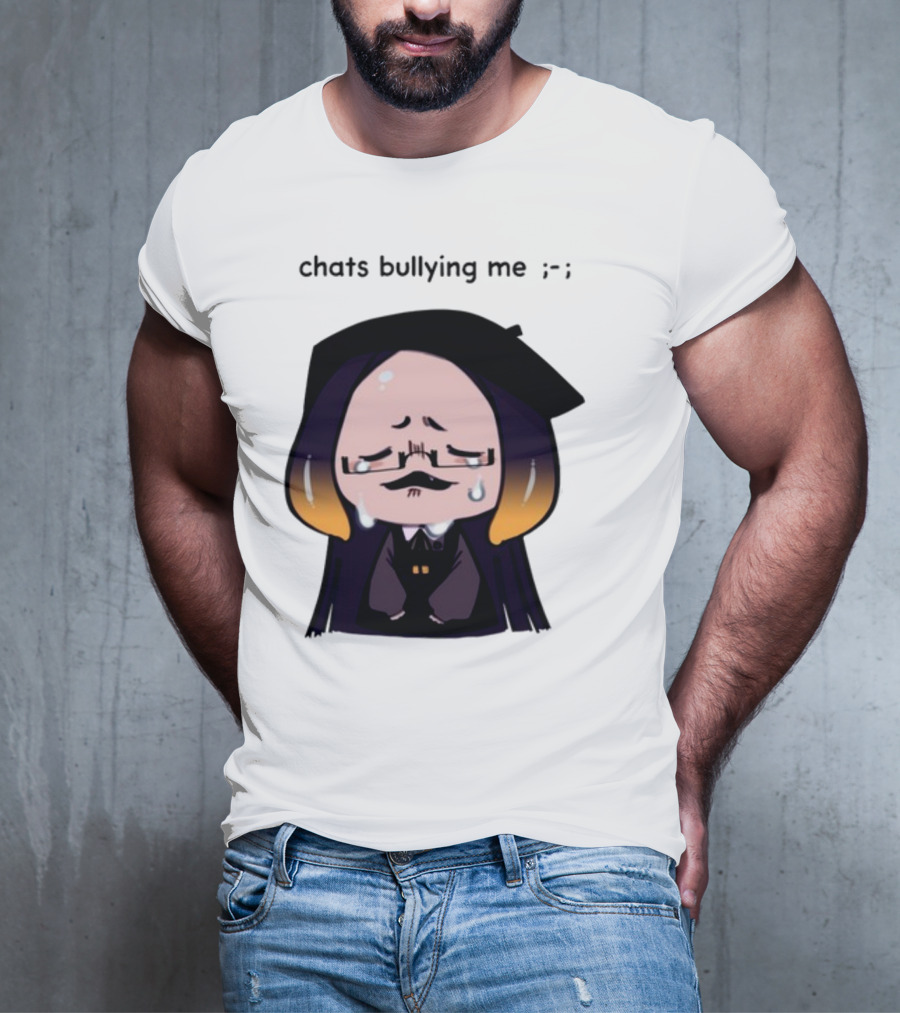 Chats Bullying Me Crying Character With Droplets And Sad Face T-Shirt