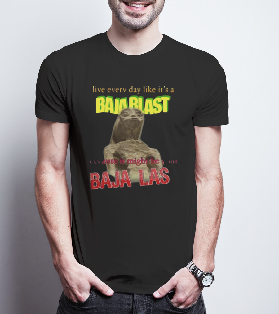 Live Every Day Like It's A Baja Blast Because It Might Be Your Baja Las Statue Image T-Shirt