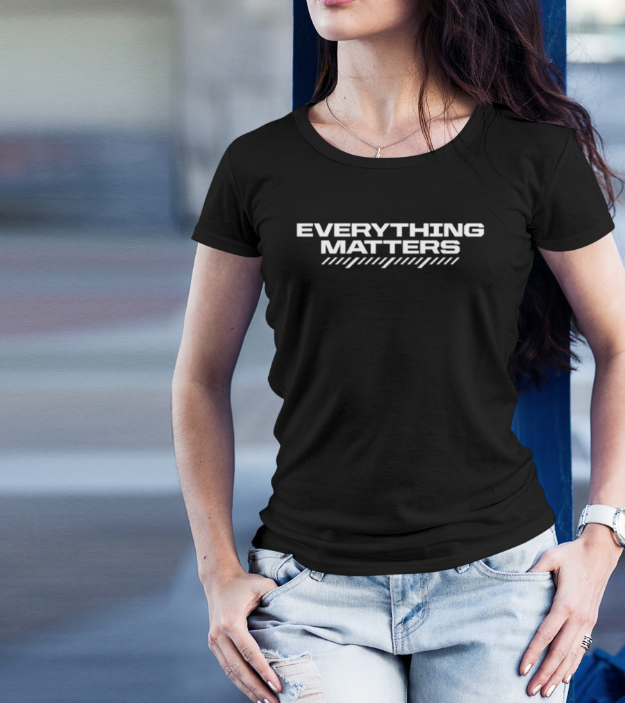Everything Matters Bold Text Design With Win03 T-Shirt