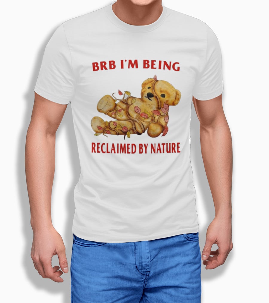 BRB I'm Being Reclaimed By Nature Teddy Bear With Autumn Leaves T-Shirt