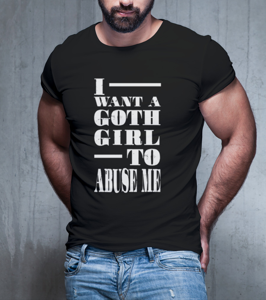 I Want A Goth Girl To Abuse Me Black And White Block Text T-Shirt