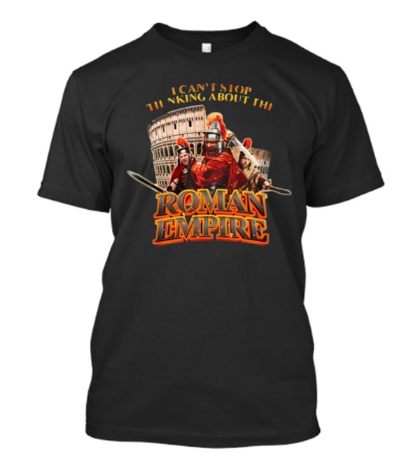 I Can't Stop Thinking About The Roman Empire Gladiators Colosseum T-Shirt