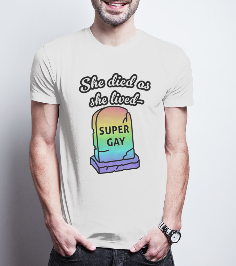 She Died As She Lived Super Gay Rainbow Tombstone T-Shirt