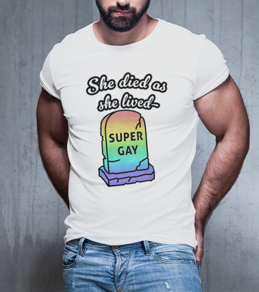 She Died As She Lived Super Gay Rainbow Tombstone T-Shirt