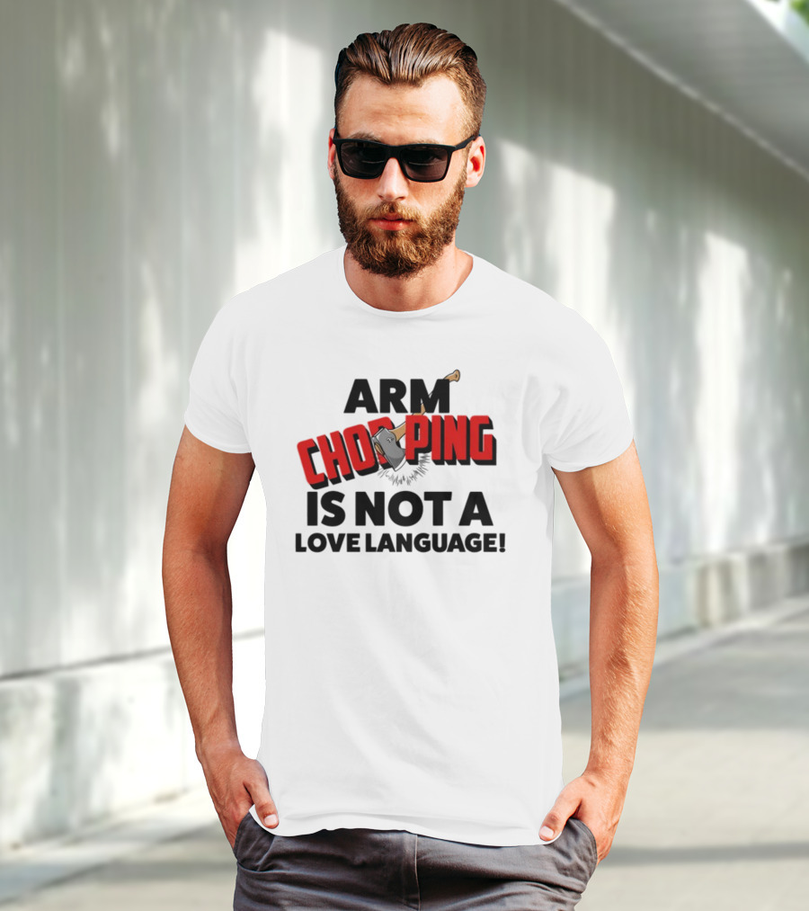 Notsoavgfangirl Arm Chopping Is Not A Love Language Text With Axe T-Shirt