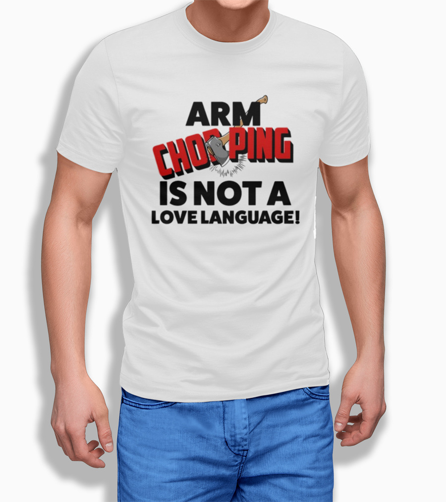 Notsoavgfangirl Arm Chopping Is Not A Love Language Text With Axe T-Shirt