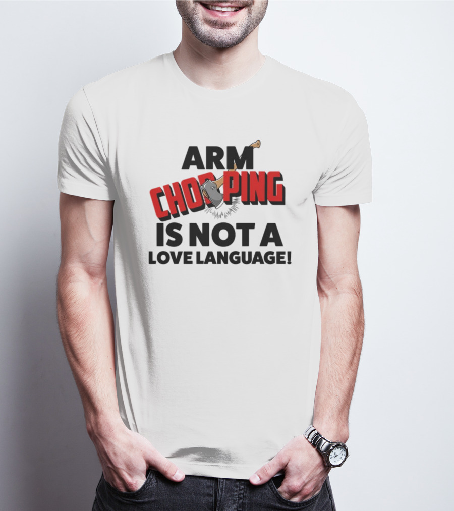 Notsoavgfangirl Arm Chopping Is Not A Love Language Text With Axe T-Shirt