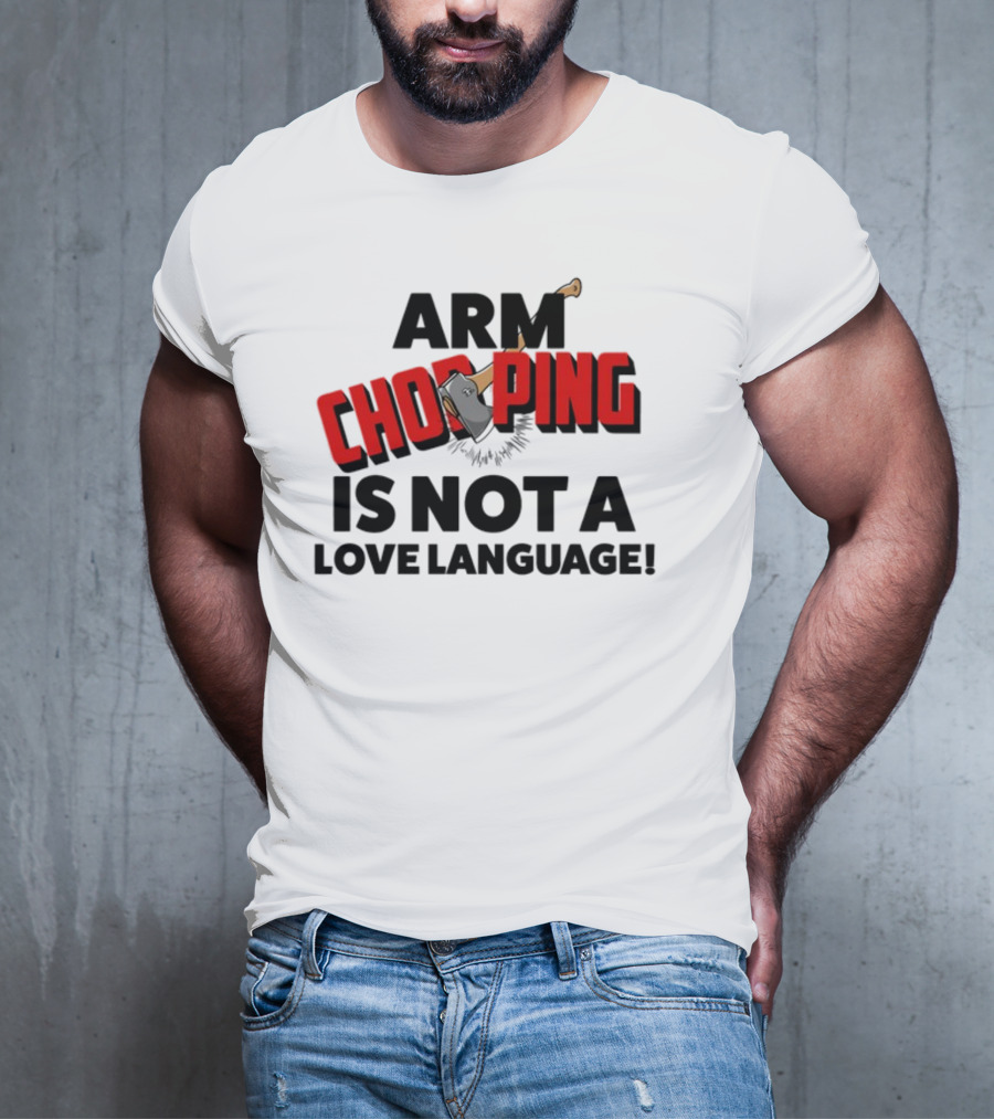 Notsoavgfangirl Arm Chopping Is Not A Love Language Text With Axe T-Shirt