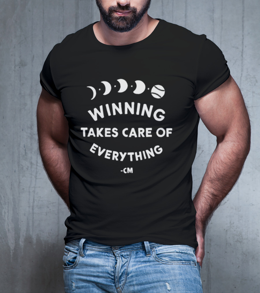 Winning Takes Care Of Everything Phases Baseball Theme -CM T-Shirt