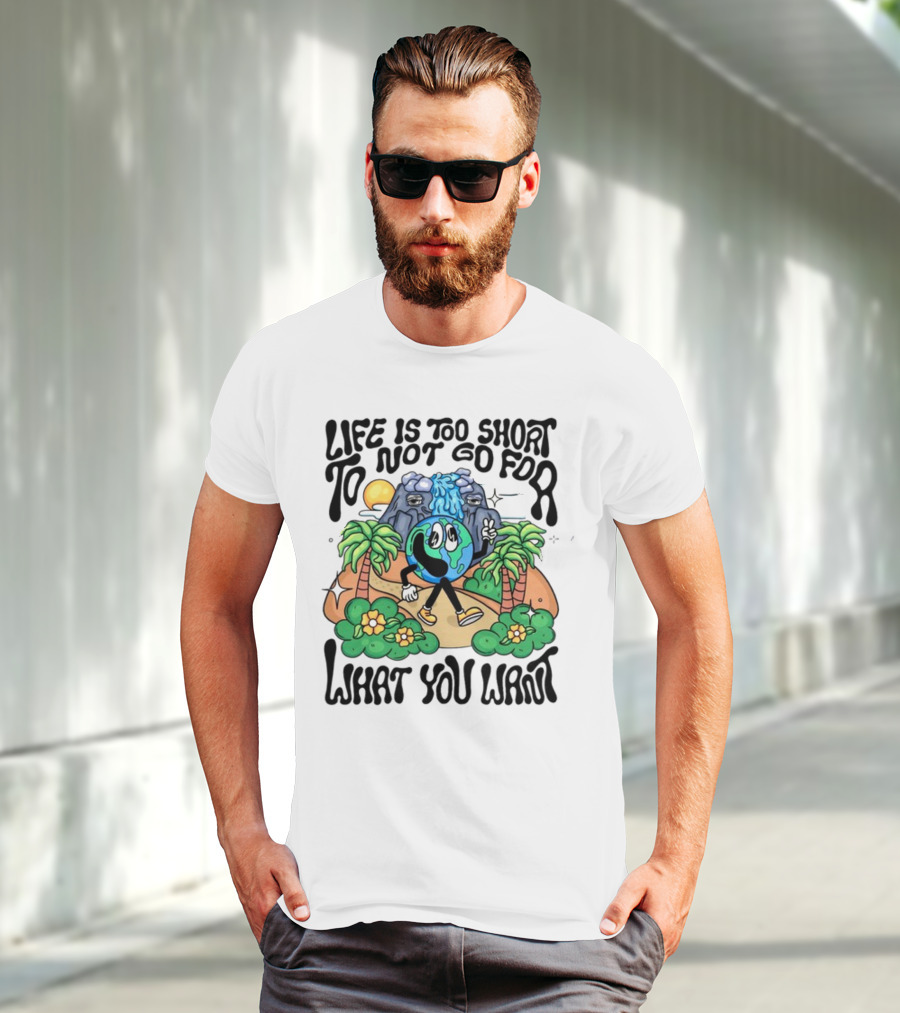 Life Is Too Short To Not Go For What You Want Earth Character With Nature Scene T-Shirt