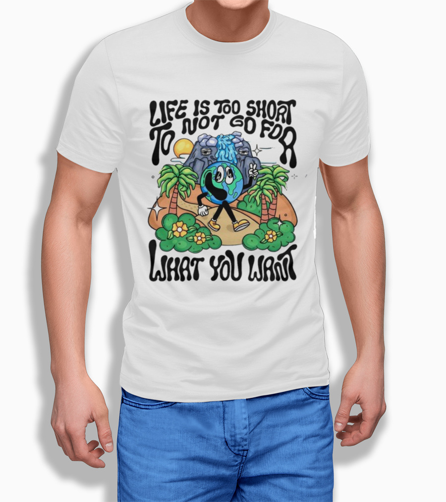 Life Is Too Short To Not Go For What You Want Earth Character With Nature Scene T-Shirt