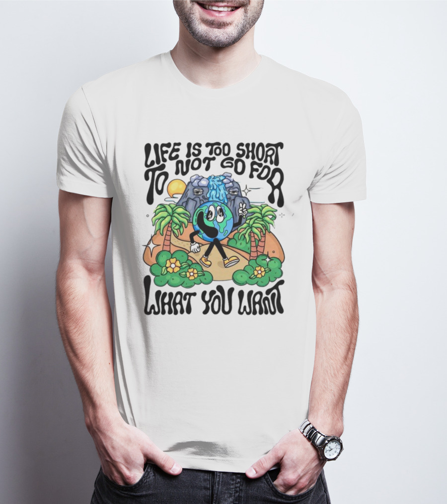 Life Is Too Short To Not Go For What You Want Earth Character With Nature Scene T-Shirt