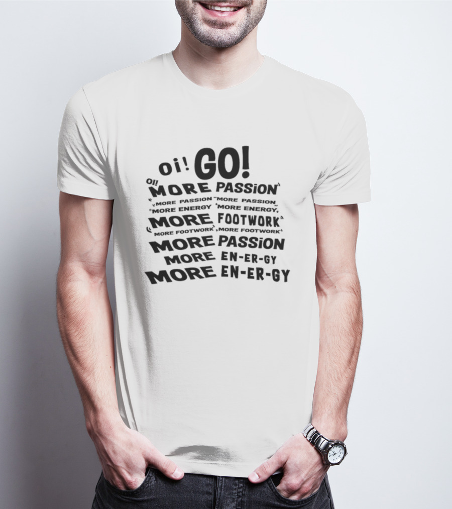 Oi Go More Passion More Energy More Footwork More Passion More Footwork T-Shirt