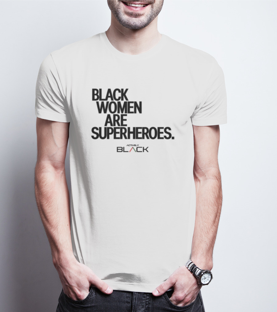 Black Women Are Superheroes Actively Black T-Shirt