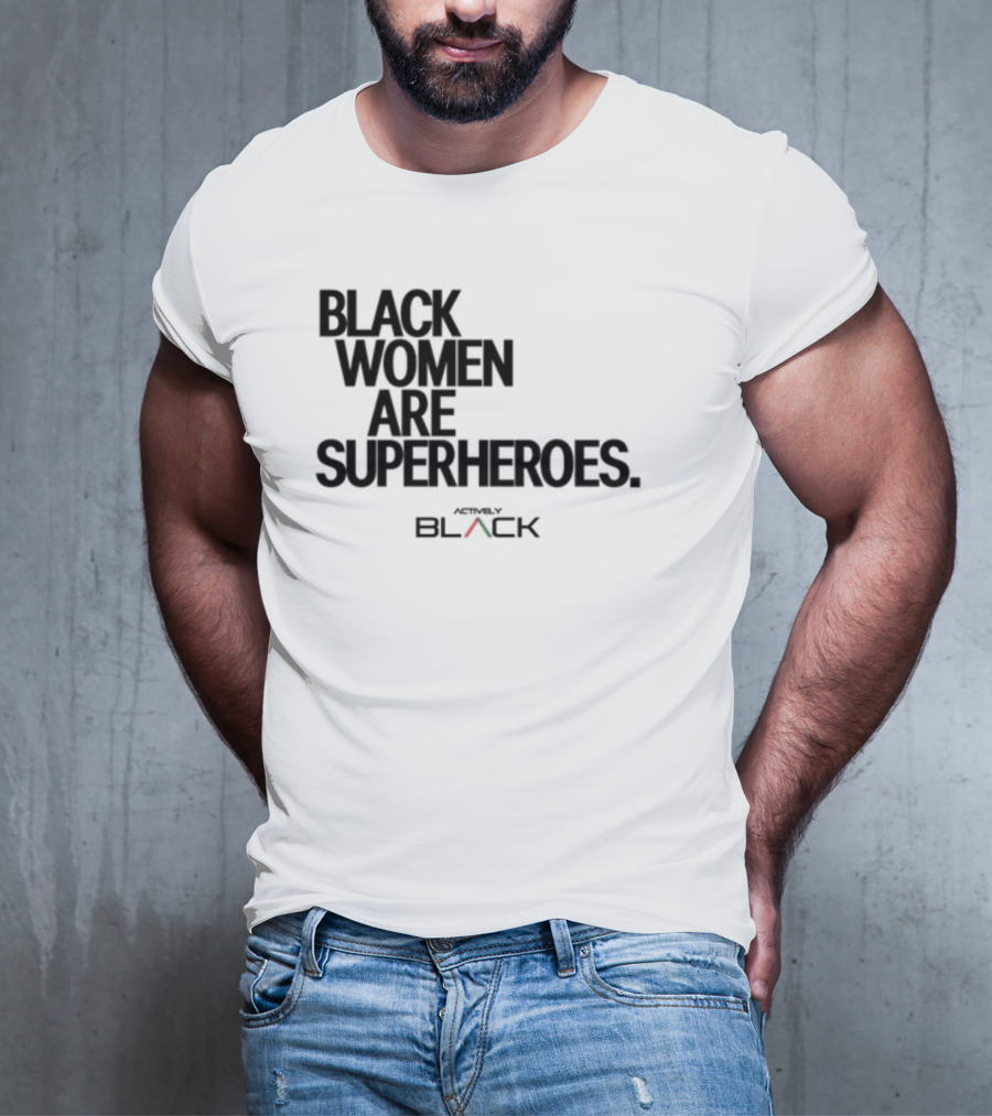 Black Women Are Superheroes Actively Black T-Shirt