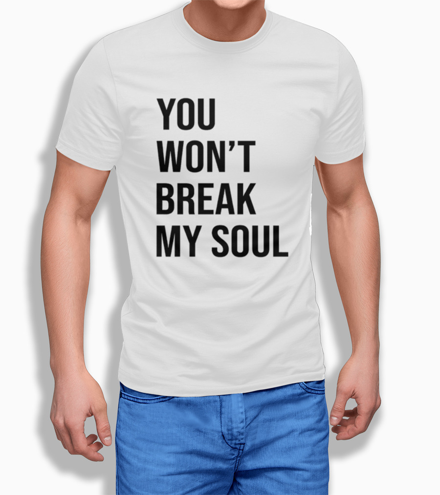 Sheaserrano You Won’t Break My Soul Uplifting Empowerment T-Shirt