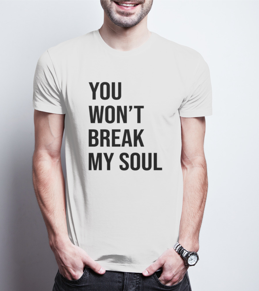 Sheaserrano You Won’t Break My Soul Uplifting Empowerment T-Shirt