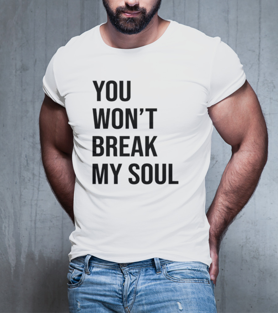 Sheaserrano You Won’t Break My Soul Uplifting Empowerment T-Shirt