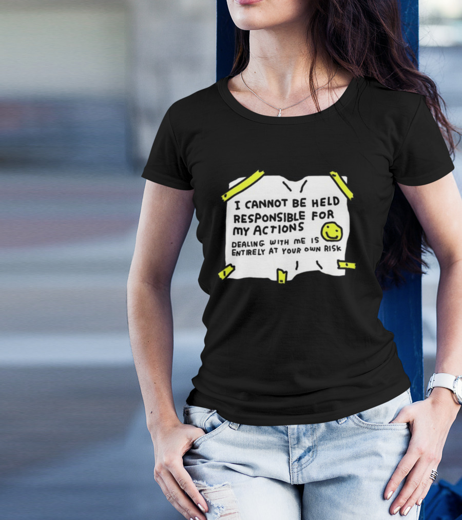 I Cannot Be Held Responsible For My Actions Dealing With Me Is Entirely At Your Own Risk T-Shirt