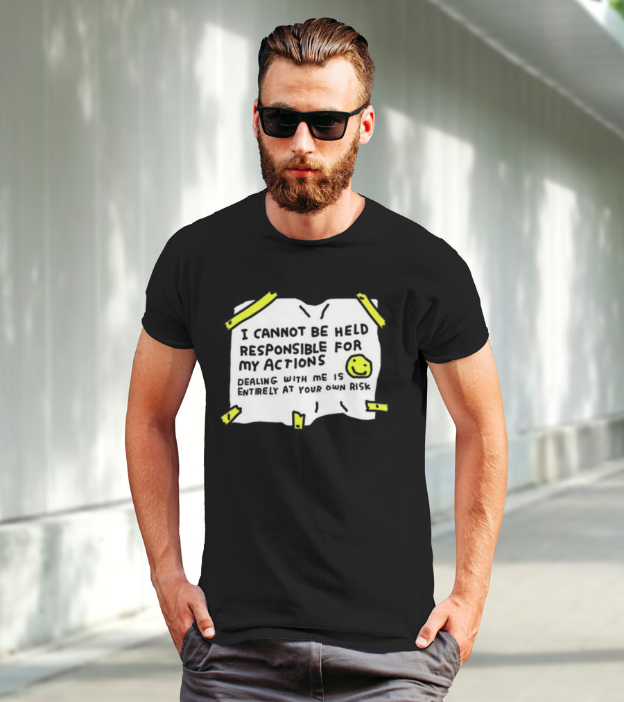 I Cannot Be Held Responsible For My Actions Dealing With Me Is Entirely At Your Own Risk T-Shirt