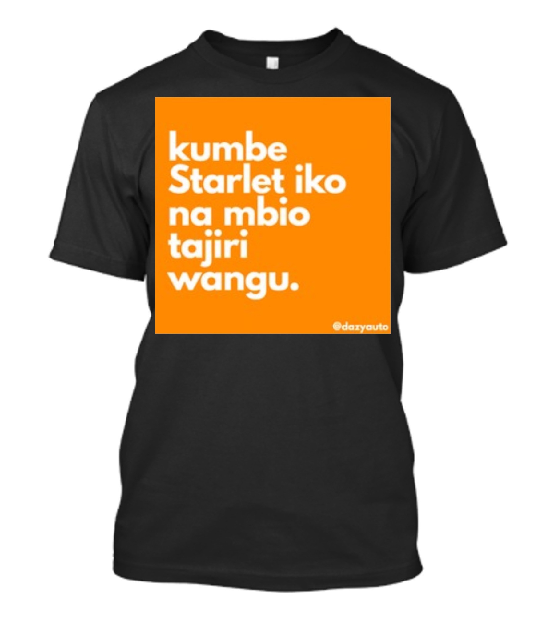 Kumbe Starlet Iko Na Mbio Tajiri Wangu Dazyauto T-Shirt