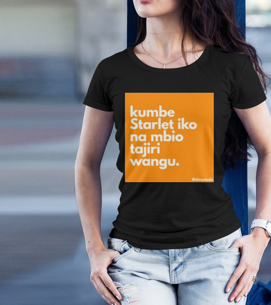 Kumbe Starlet Iko Na Mbio Tajiri Wangu Dazyauto T-Shirt
