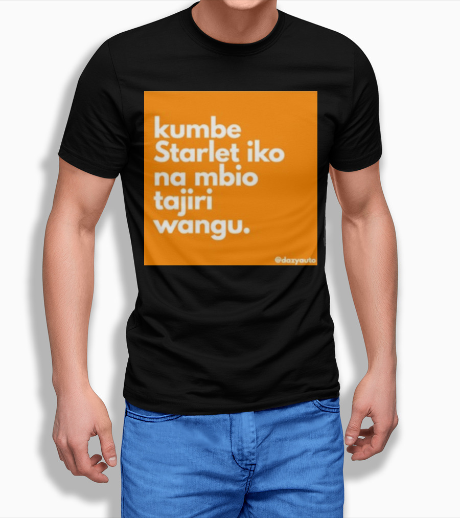 Kumbe Starlet Iko Na Mbio Tajiri Wangu Dazyauto T-Shirt