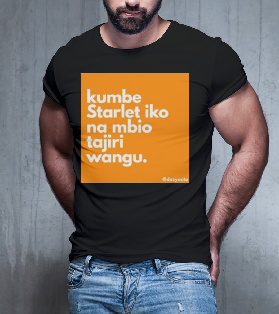 Kumbe Starlet Iko Na Mbio Tajiri Wangu Dazyauto T-Shirt