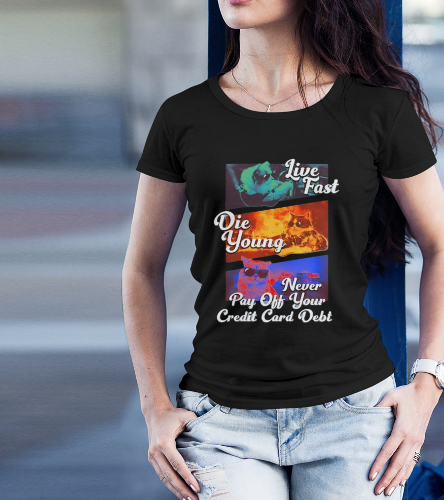 Live Fast Die Young Never Pay Off Your Credit Card Debt Cats T-Shirt
