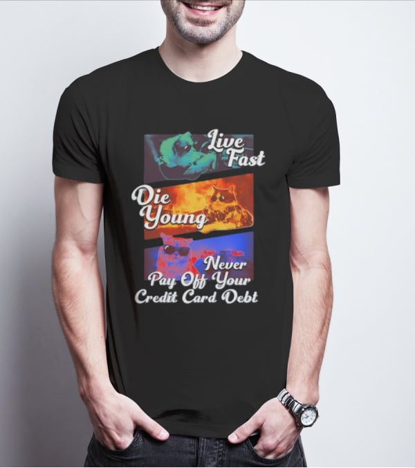 Live Fast Die Young Never Pay Off Your Credit Card Debt Cats T-Shirt